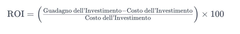 ROI = (Guadagno dell'Investimento - Costo dell'Investimento) / Costo dell'Investimento * 100